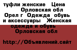 туфли женские › Цена ­ 2 000 - Орловская обл., Орел г. Одежда, обувь и аксессуары » Женская одежда и обувь   . Орловская обл.